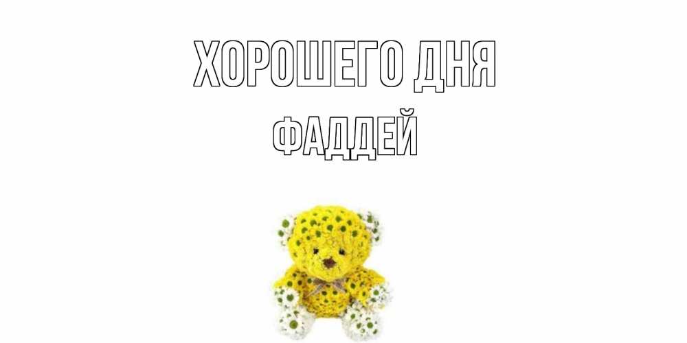 Открытка на каждый день с именем, Фаддей Хорошего дня позитивного настроения вам Прикольная открытка с пожеланием онлайн скачать бесплатно 