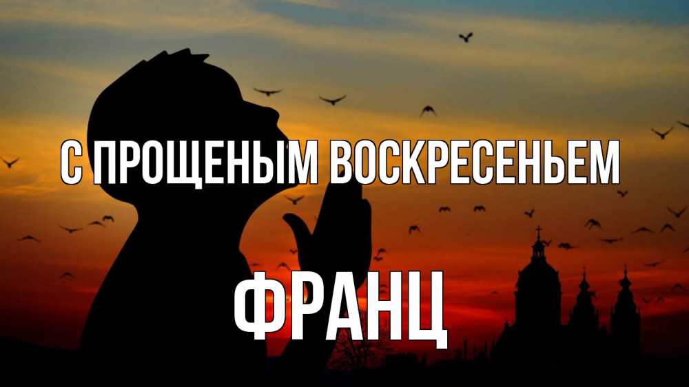 Открытка на каждый день с именем, Франц С прощеным воскресеньем прошу прощения Прикольная открытка с пожеланием онлайн скачать бесплатно 
