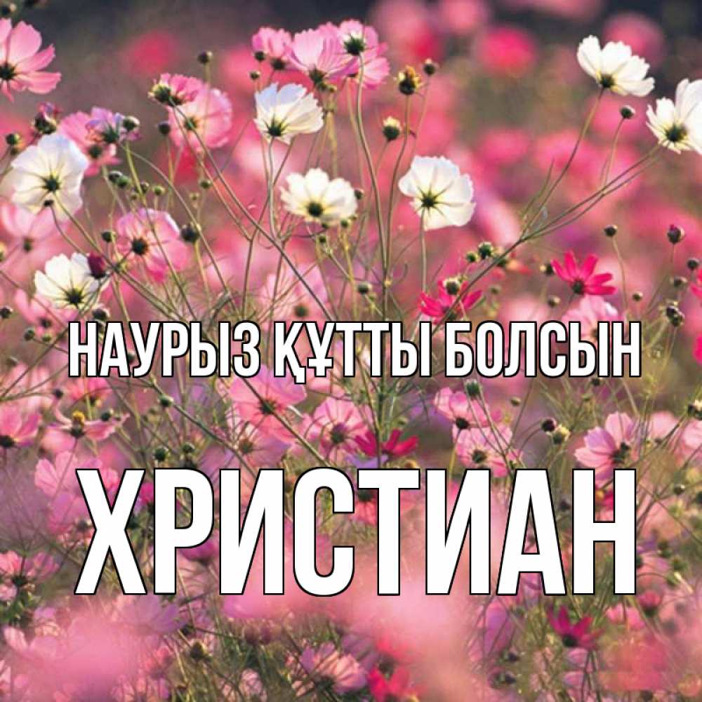 Открытка на каждый день с именем, Христиан Наурыз құтты болсын красиво 1 Прикольная открытка с пожеланием онлайн скачать бесплатно 