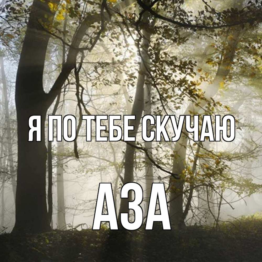 Открытка на каждый день с именем, Аза Я по тебе скучаю грустно Прикольная открытка с пожеланием онлайн скачать бесплатно 