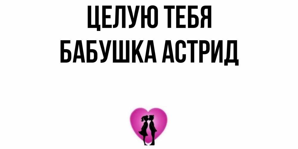 Открытка на каждый день с именем, Бабушка-Астрид Целую тебя поцелуй Прикольная открытка с пожеланием онлайн скачать бесплатно 