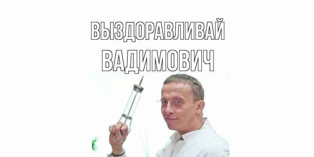Открытка на каждый день с именем, Вадимович Выздоравливай пожелания не болейте Прикольная открытка с пожеланием онлайн скачать бесплатно 
