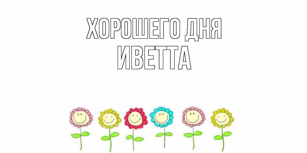 Открытка на каждый день с именем, Иветта Хорошего дня открытка на каждый день позитивного дня Прикольная открытка с пожеланием онлайн скачать бесплатно 