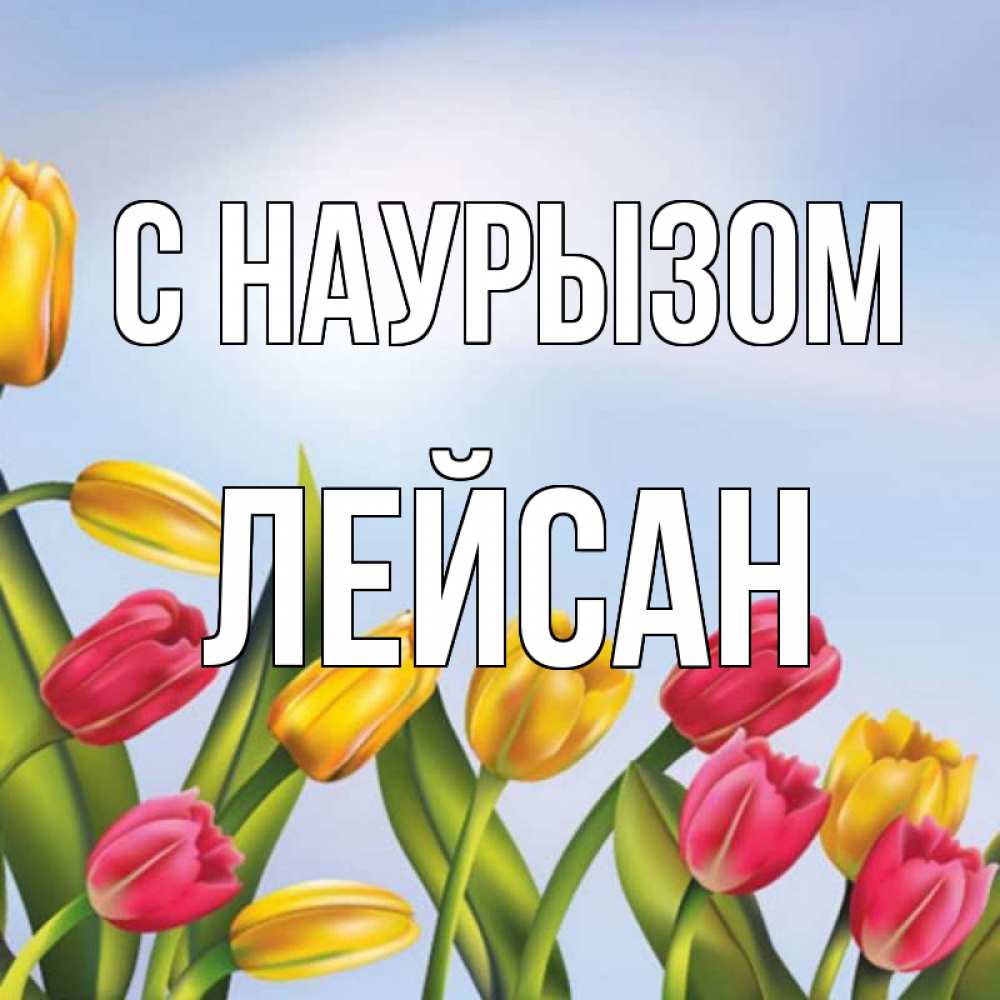 Открытка на каждый день с именем, Лейсан С наурызом праздник весны наурыз Прикольная открытка с пожеланием онлайн скачать бесплатно 