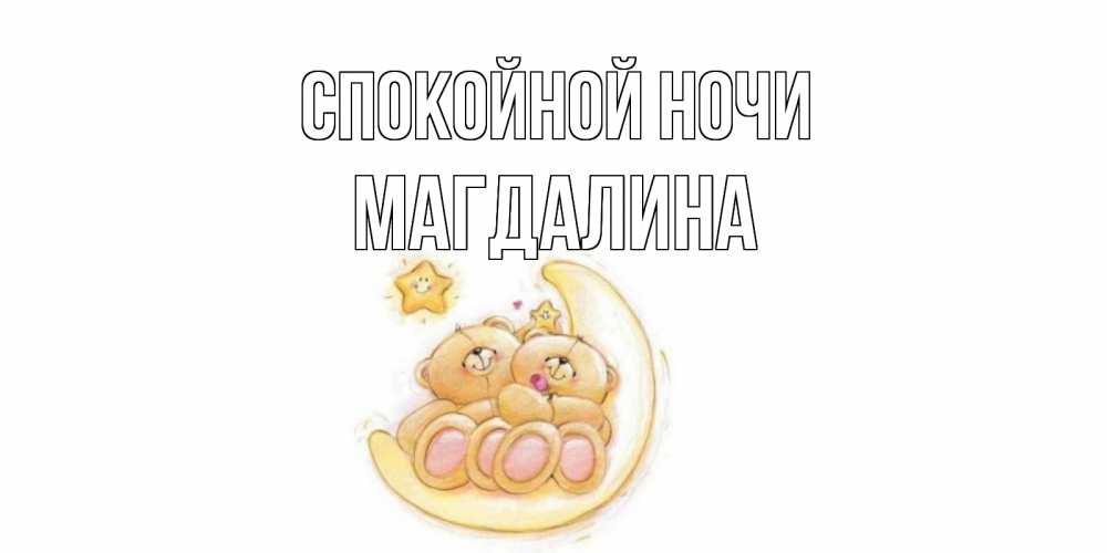 Открытка на каждый день с именем, Магдалина Спокойной ночи мишки, месяц Прикольная открытка с пожеланием онлайн скачать бесплатно 