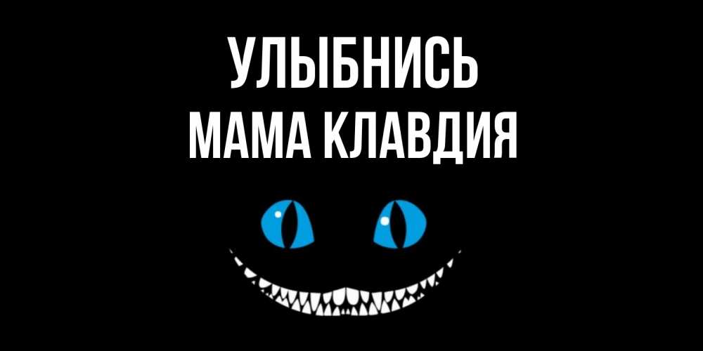 Открытка на каждый день с именем, Мама-Клавдия Улыбнись кот улыбается Прикольная открытка с пожеланием онлайн скачать бесплатно 