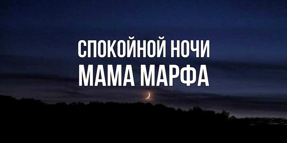 Открытка на каждый день с именем, Мама-Марфа Спокойной ночи месяц Прикольная открытка с пожеланием онлайн скачать бесплатно 