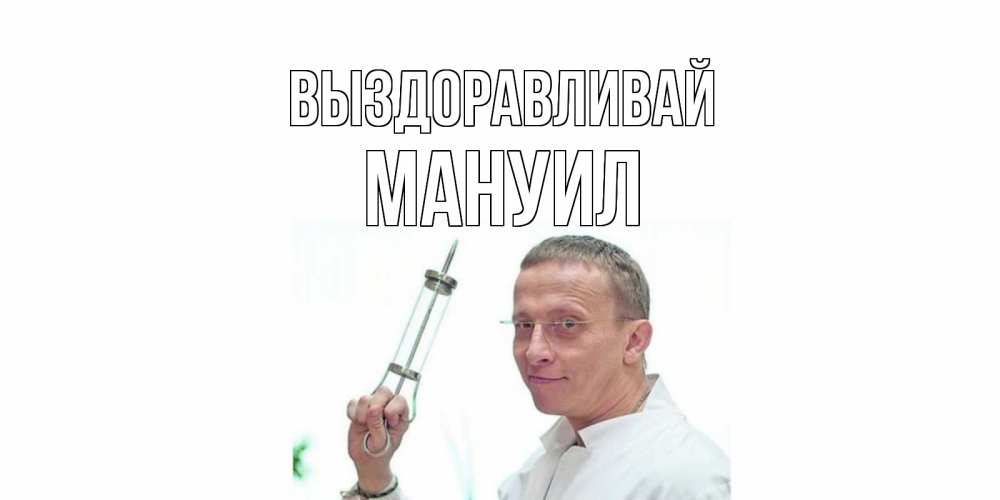 Открытка на каждый день с именем, Мануил Выздоравливай пожелания не болейте Прикольная открытка с пожеланием онлайн скачать бесплатно 