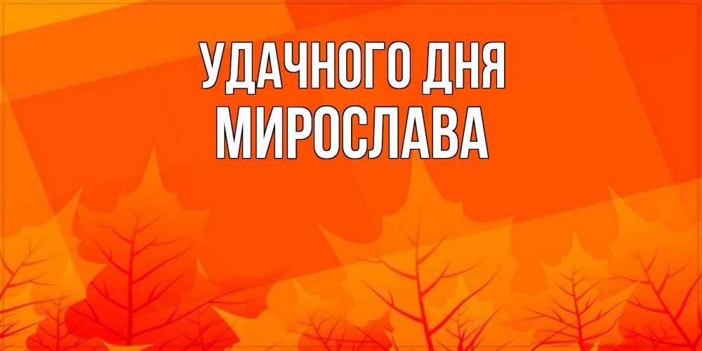 Открытка на каждый день с именем, Мирослава Удачного дня осеннее настроение Прикольная открытка с пожеланием онлайн скачать бесплатно 