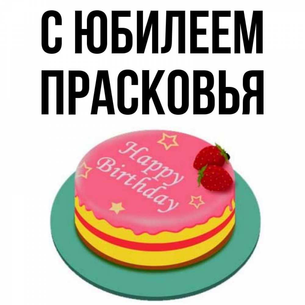 Открытка на каждый день с именем, Прасковья С юбилеем торт, клубника, днюха Прикольная открытка с пожеланием онлайн скачать бесплатно 