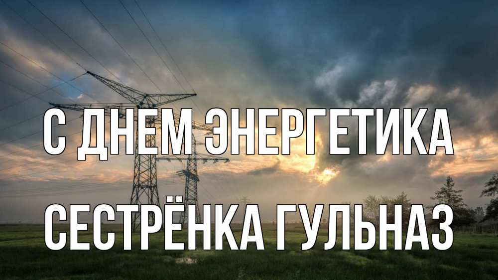 Открытка на каждый день с именем, Сестрёнка-Гульназ С днем энергетика облака столбы линия Прикольная открытка с пожеланием онлайн скачать бесплатно 