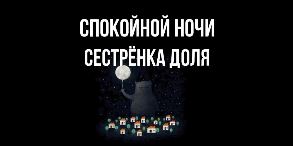 Открытка на каждый день с именем, Сестрёнка-Доля Спокойной ночи кот,луна, ночь, звезды Прикольная открытка с пожеланием онлайн скачать бесплатно 