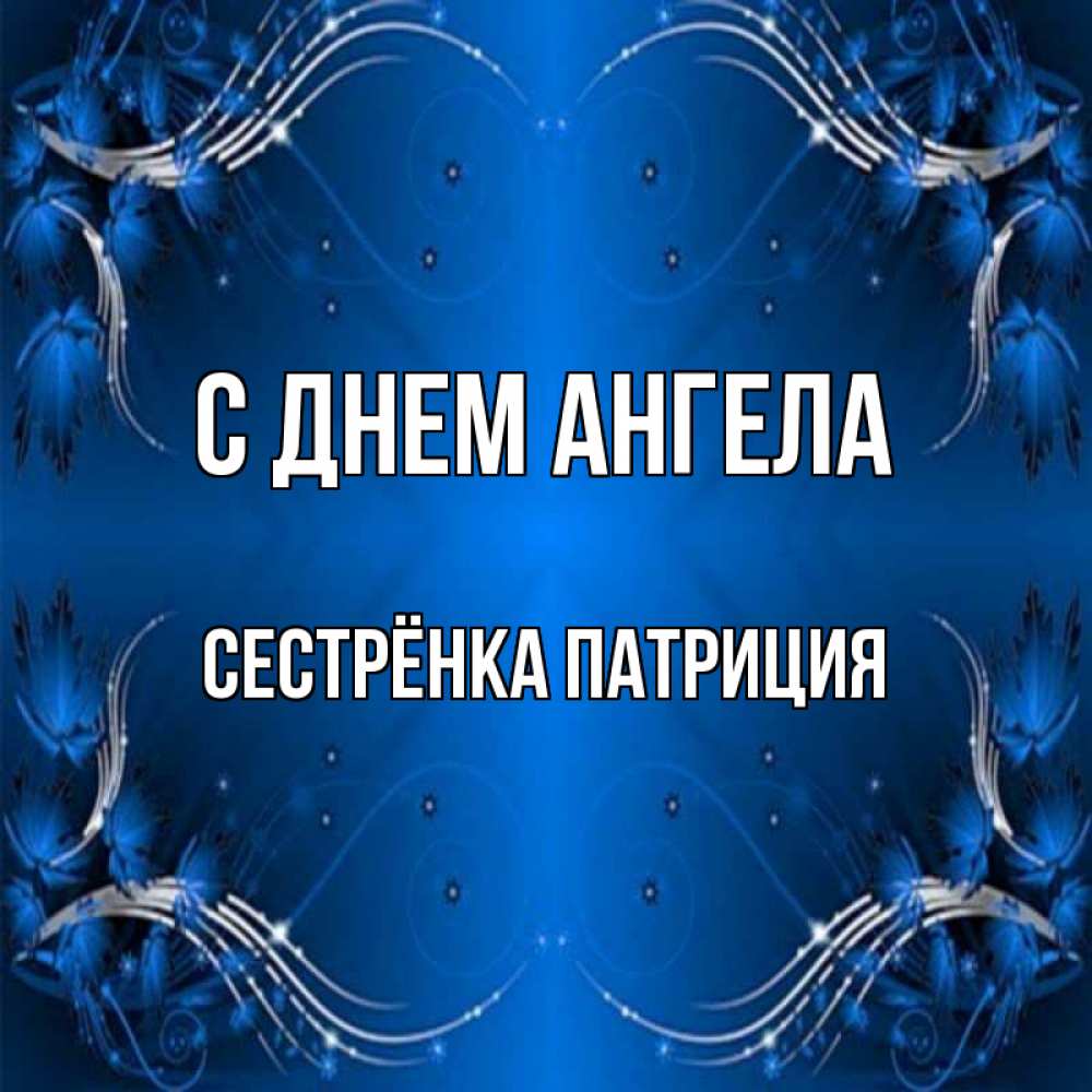 Открытка на каждый день с именем, Сестрёнка-Патриция С днем ангела красивая рамочка с узорами Прикольная открытка с пожеланием онлайн скачать бесплатно 
