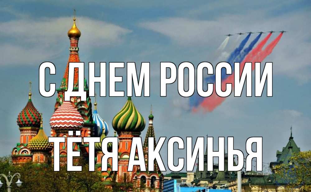 Открытка на каждый день с именем, Тётя-Аксинья С днем россии С днем России Прикольная открытка с пожеланием онлайн скачать бесплатно 