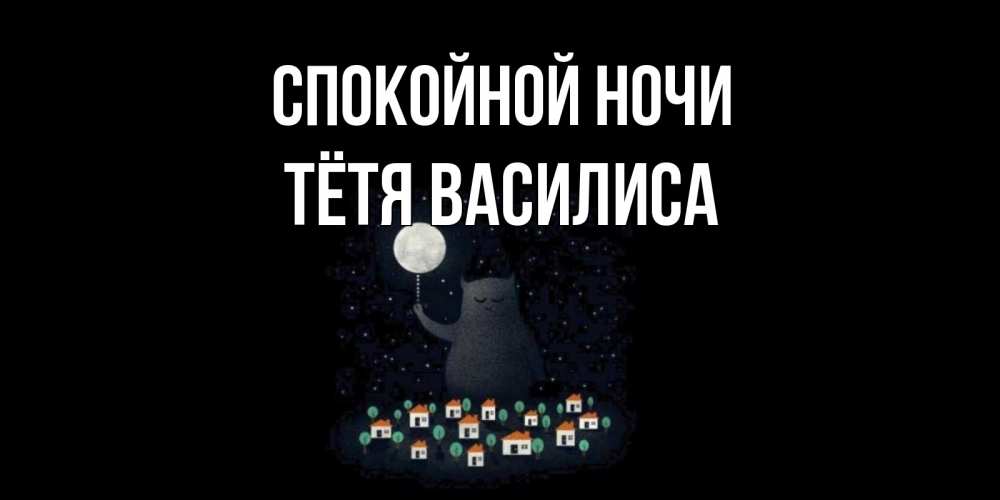 Открытка на каждый день с именем, Тётя-Василиса Спокойной ночи кот,луна, ночь, звезды Прикольная открытка с пожеланием онлайн скачать бесплатно 