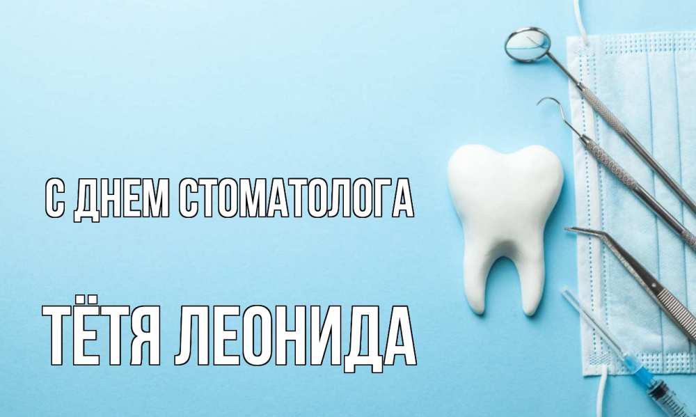 Открытка на каждый день с именем, Тётя-Леонида С днем стоматолога с днем стоматолога Прикольная открытка с пожеланием онлайн скачать бесплатно 