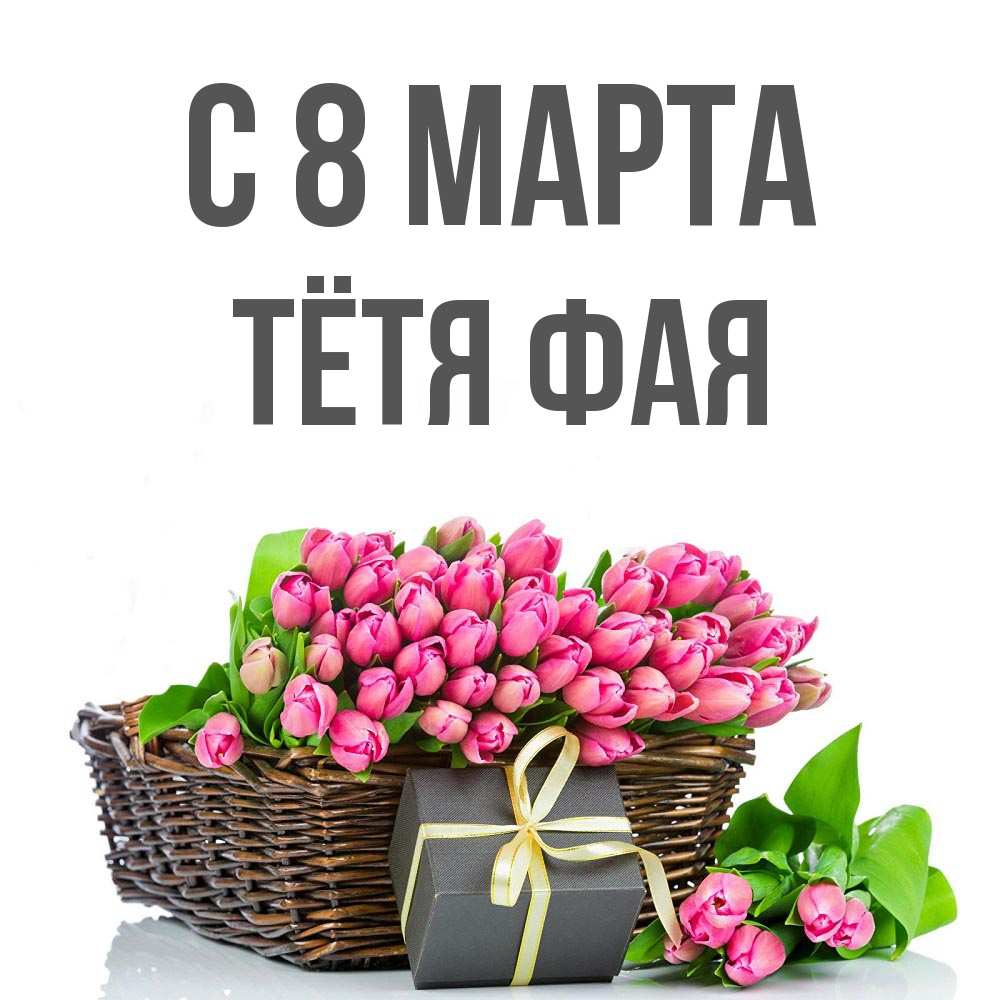 Открытка на каждый день с именем, Тётя-Фая С 8 МАРТА цветы Прикольная открытка с пожеланием онлайн скачать бесплатно 
