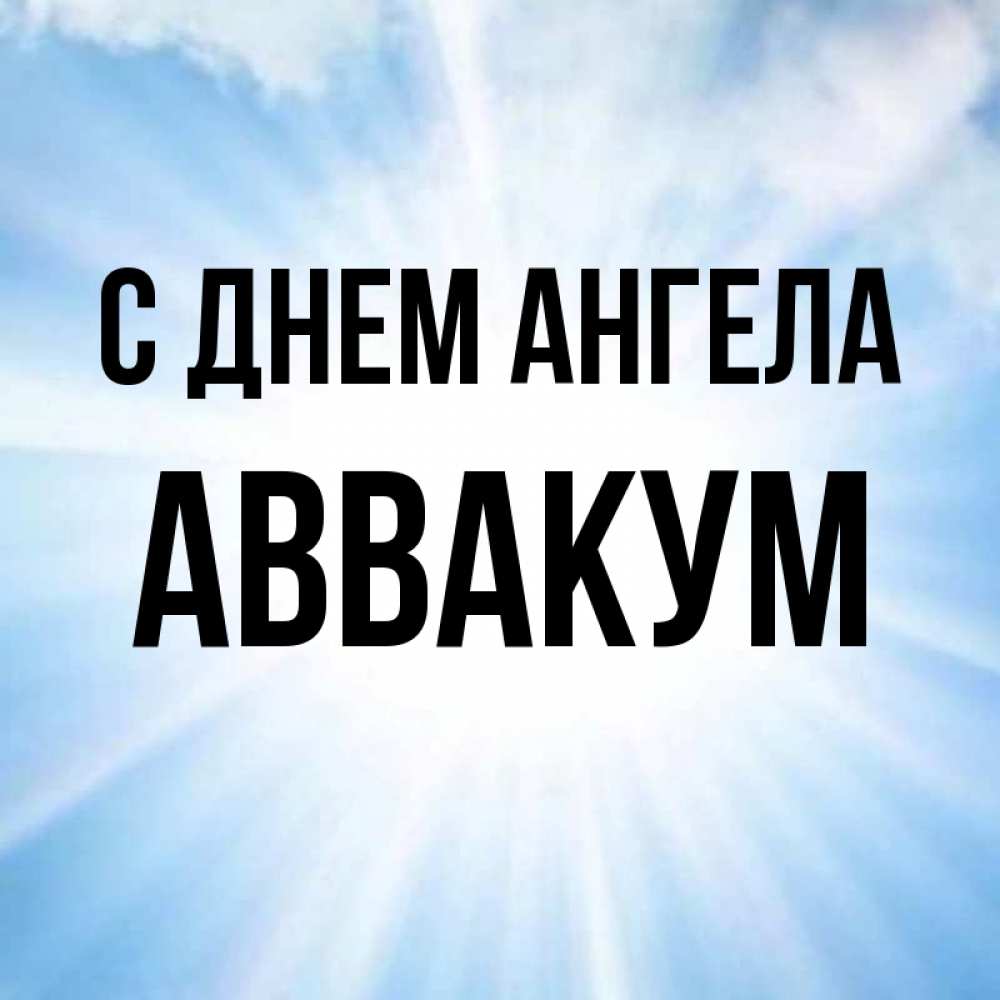 Открытка на каждый день с именем, Аввакум С днем ангела свет небесный Прикольная открытка с пожеланием онлайн скачать бесплатно 