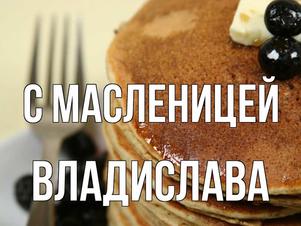 Открытка на каждый день с именем, Владислава С масленицей блины Прикольная открытка с пожеланием онлайн скачать бесплатно 