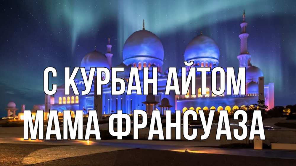 Открытка на каждый день с именем, Мама-Франсуаза С курбан айтом мечеть Прикольная открытка с пожеланием онлайн скачать бесплатно 