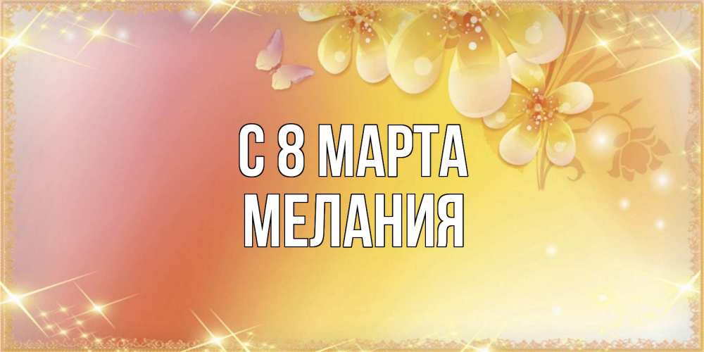 Открытка на каждый день с именем, Мелания С 8 МАРТА бесплатные открытки на международный женский день Прикольная открытка с пожеланием онлайн скачать бесплатно 