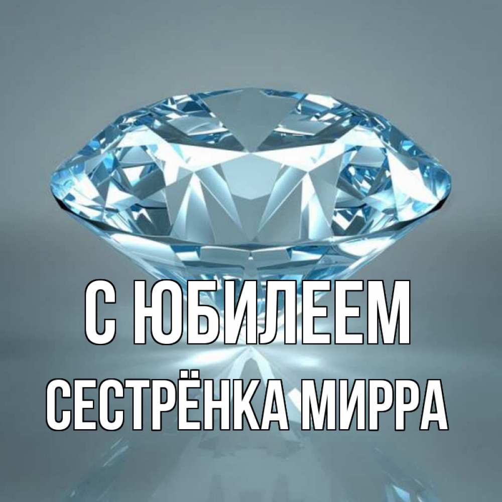 Открытка на каждый день с именем, Сестрёнка-Мирра С юбилеем с бриллиантом голубого цвета Прикольная открытка с пожеланием онлайн скачать бесплатно 