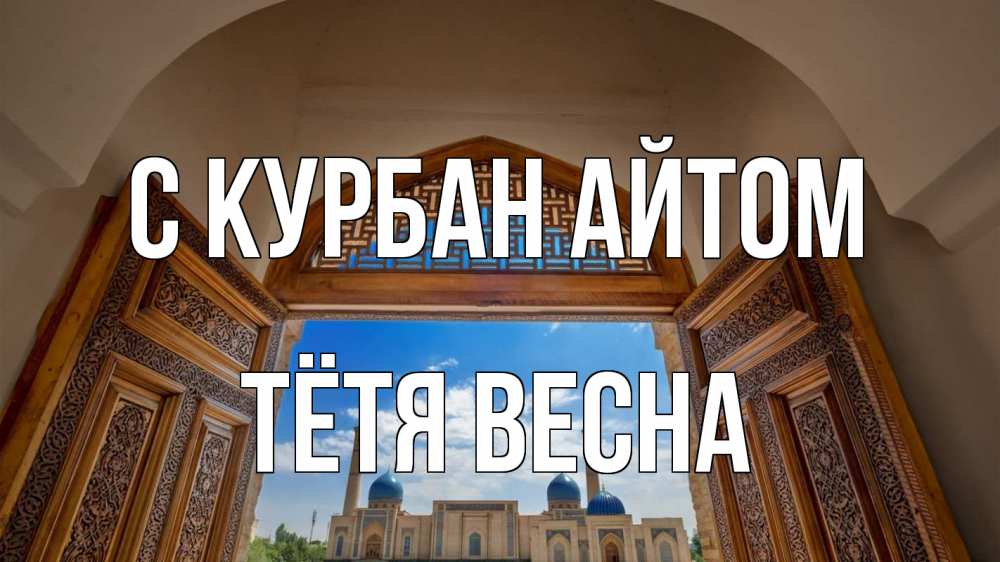 Открытка на каждый день с именем, Тётя-Весна С курбан айтом мечеть Прикольная открытка с пожеланием онлайн скачать бесплатно 
