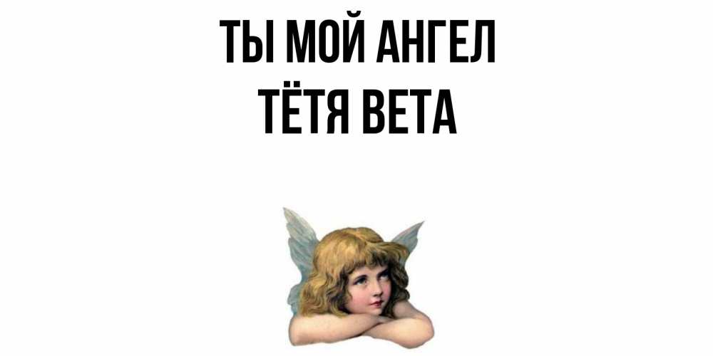 Открытка на каждый день с именем, Тётя-Вета Ты мой ангел ангел Прикольная открытка с пожеланием онлайн скачать бесплатно 