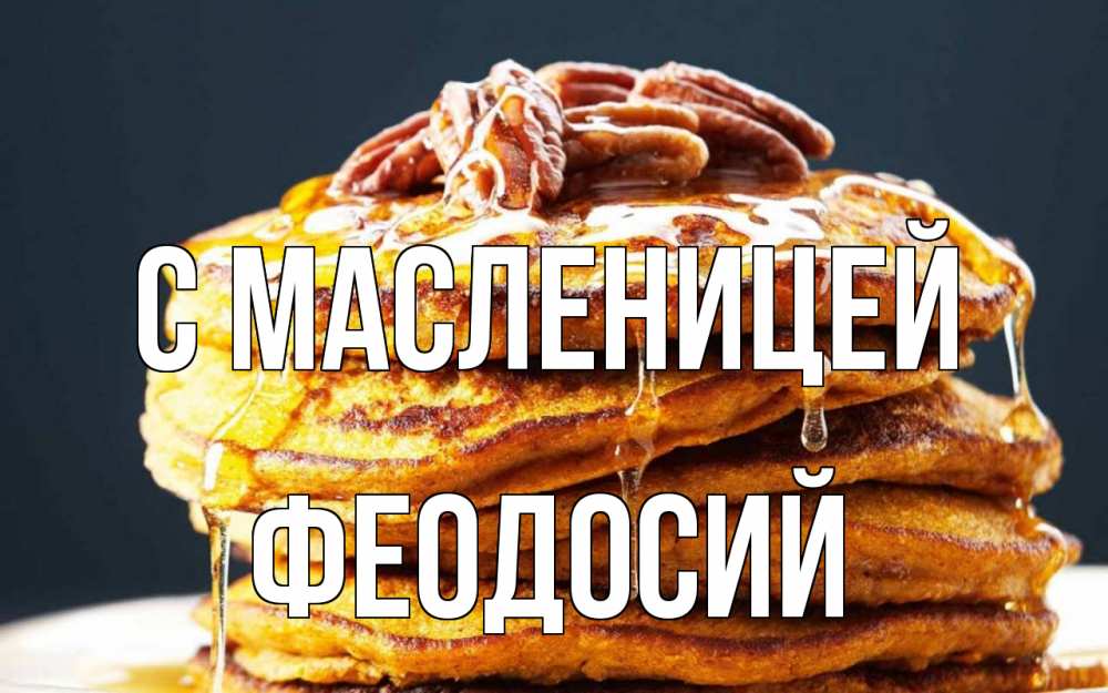 Открытка на каждый день с именем, Феодосий С масленицей блины Прикольная открытка с пожеланием онлайн скачать бесплатно 