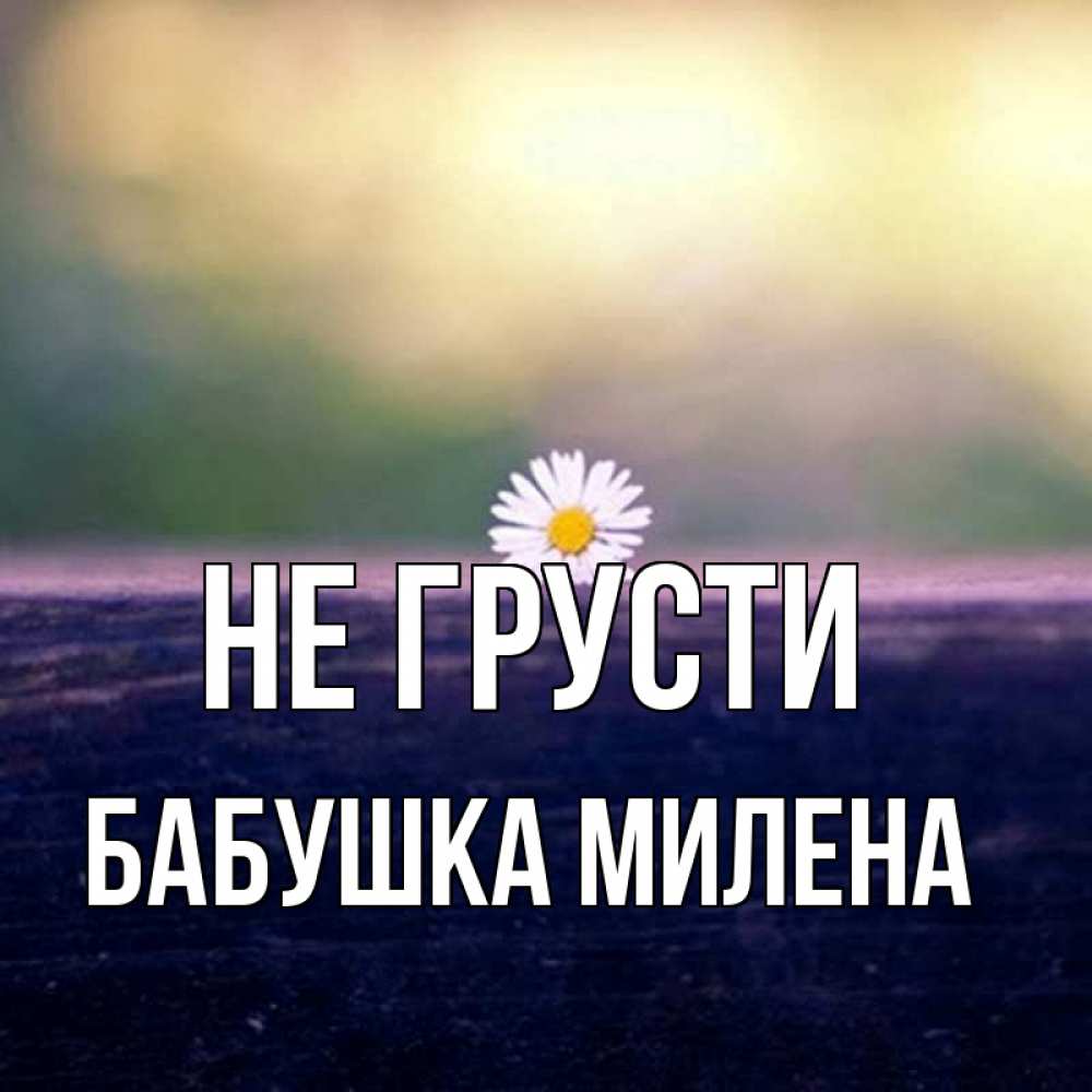 Открытка на каждый день с именем, Бабушка-Милена Не грусти красота Прикольная открытка с пожеланием онлайн скачать бесплатно 