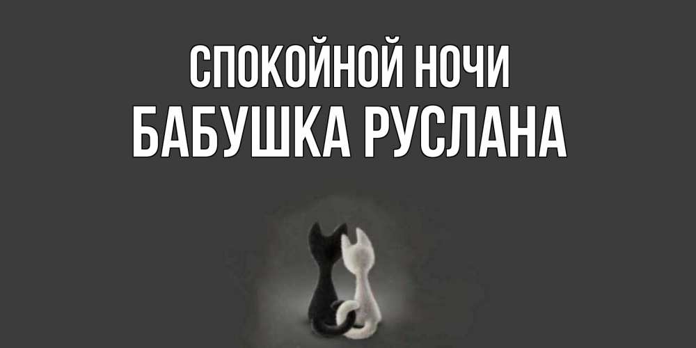 Открытка на каждый день с именем, Бабушка-Руслана Спокойной ночи коты Прикольная открытка с пожеланием онлайн скачать бесплатно 