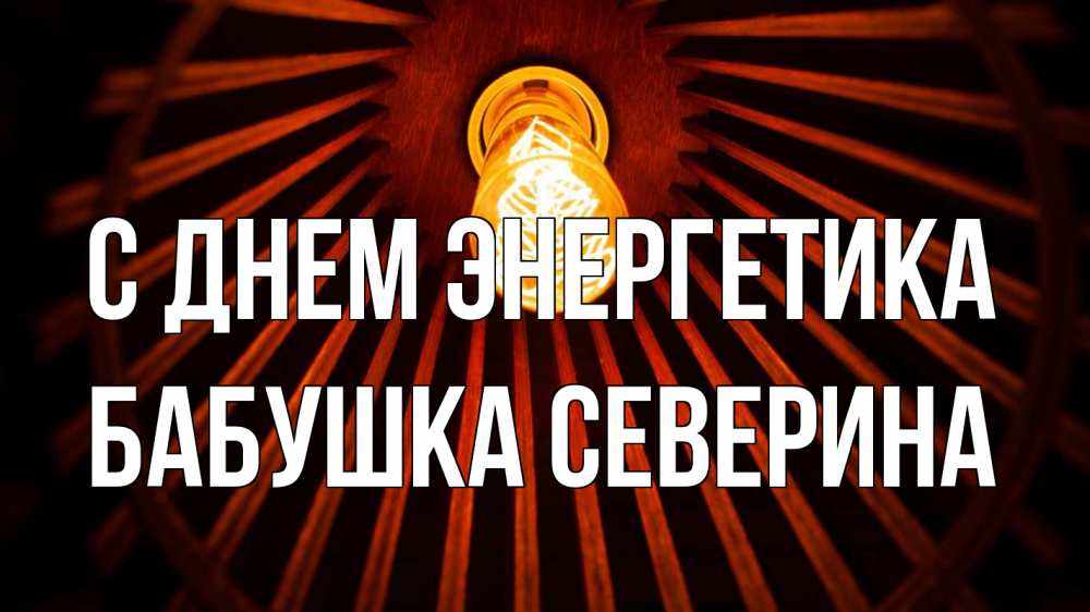 Открытка на каждый день с именем, Бабушка-Северина С днем энергетика лампа Прикольная открытка с пожеланием онлайн скачать бесплатно 