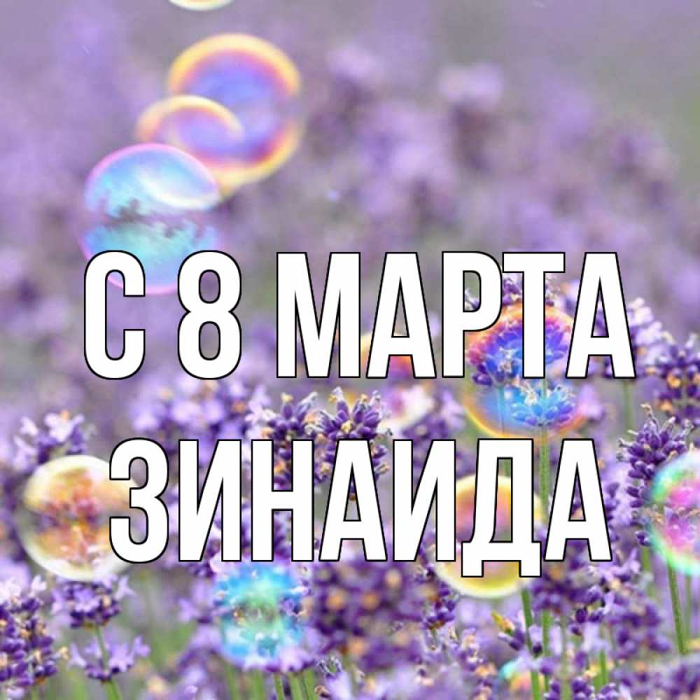 Открытка на каждый день с именем, Зинаида С 8 МАРТА цветы Прикольная открытка с пожеланием онлайн скачать бесплатно 