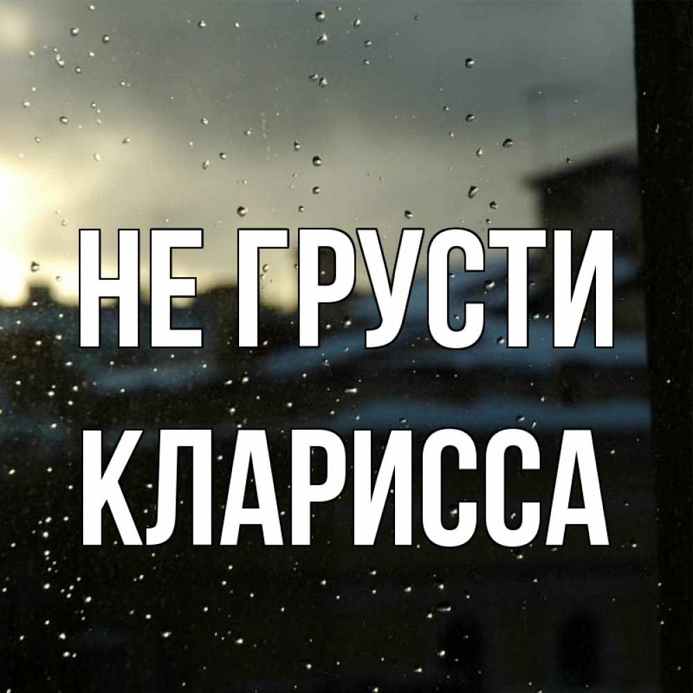 Открытка на каждый день с именем, Кларисса Не грусти вид на крыши Прикольная открытка с пожеланием онлайн скачать бесплатно 