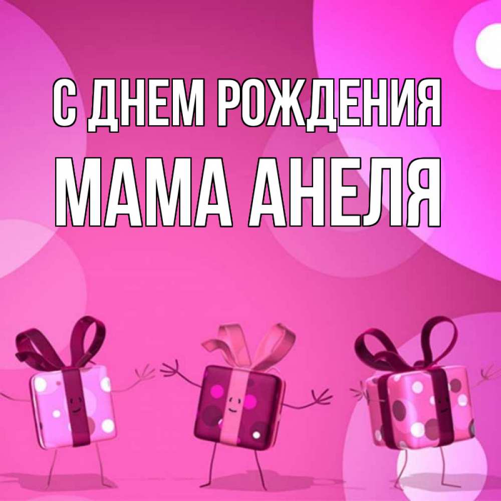 Открытка на каждый день с именем, Мама-Анеля С днем рождения подарки с ножкам Прикольная открытка с пожеланием онлайн скачать бесплатно 