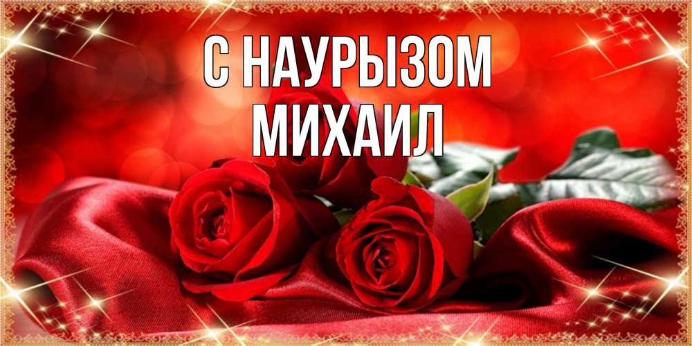 Открытка на каждый день с именем, Михаил С наурызом открытка красного цвета с розами на праздник весны наурыз Прикольная открытка с пожеланием онлайн скачать бесплатно 