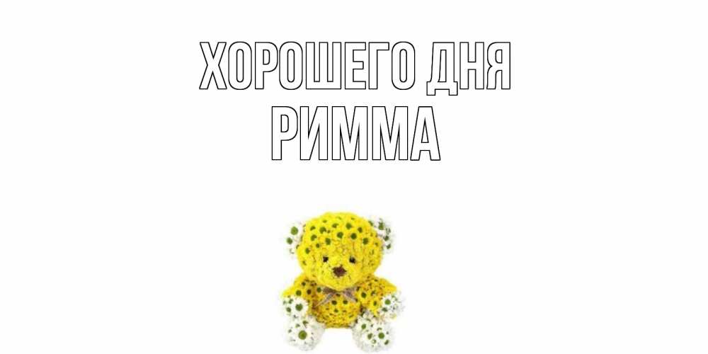 Открытка на каждый день с именем, Римма Хорошего дня позитивного настроения вам Прикольная открытка с пожеланием онлайн скачать бесплатно 