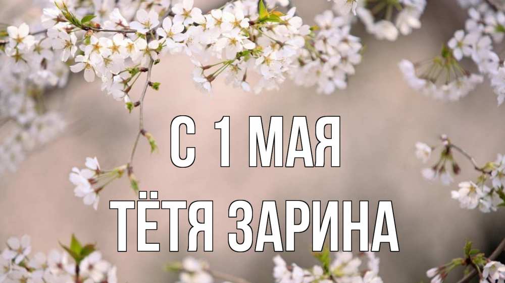 Открытка на каждый день с именем, Тётя-Зарина С 1 мая С 1 мая Прикольная открытка с пожеланием онлайн скачать бесплатно 