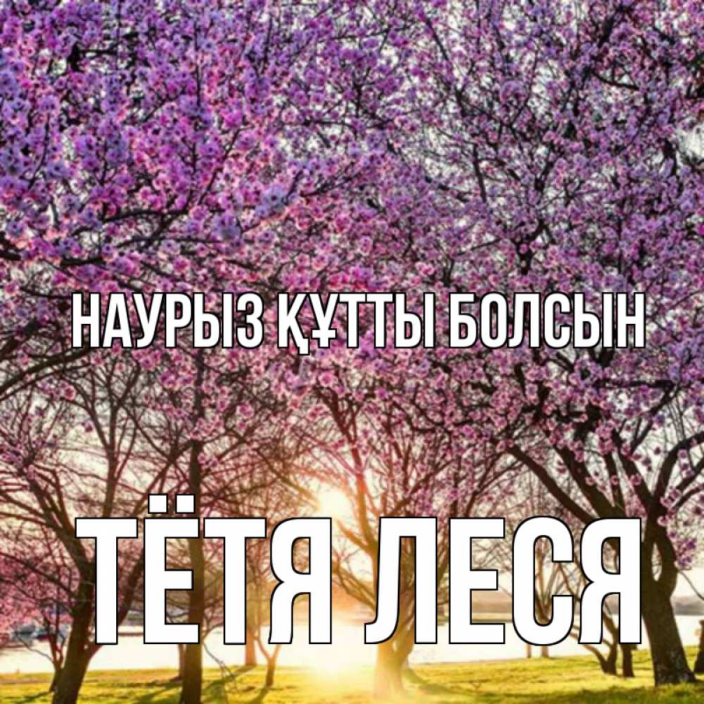 Открытка на каждый день с именем, Тётя-Леся Наурыз құтты болсын наурыз Прикольная открытка с пожеланием онлайн скачать бесплатно 