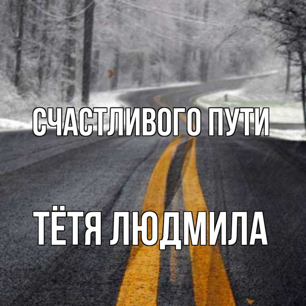Открытка на каждый день с именем, Тётя-Людмила Счастливого пути хорошего вам путешествия Прикольная открытка с пожеланием онлайн скачать бесплатно 