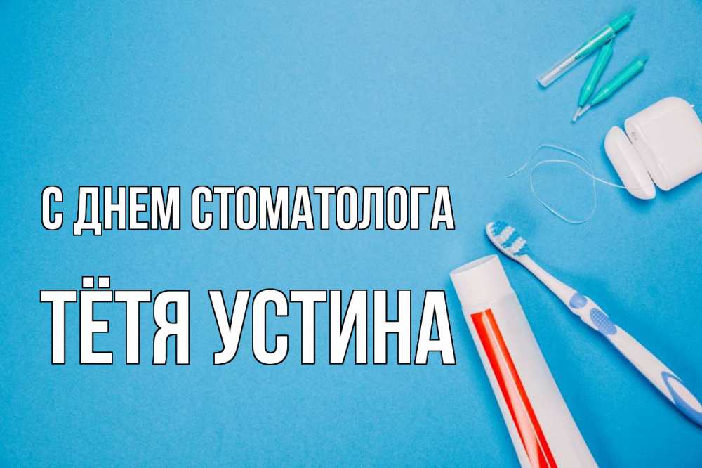 Открытка на каждый день с именем, Тётя-Устина С днем стоматолога с днем стоматолога Прикольная открытка с пожеланием онлайн скачать бесплатно 