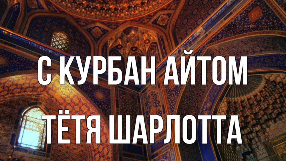 Открытка на каждый день с именем, Тётя-Шарлотта С курбан айтом мечеть Прикольная открытка с пожеланием онлайн скачать бесплатно 