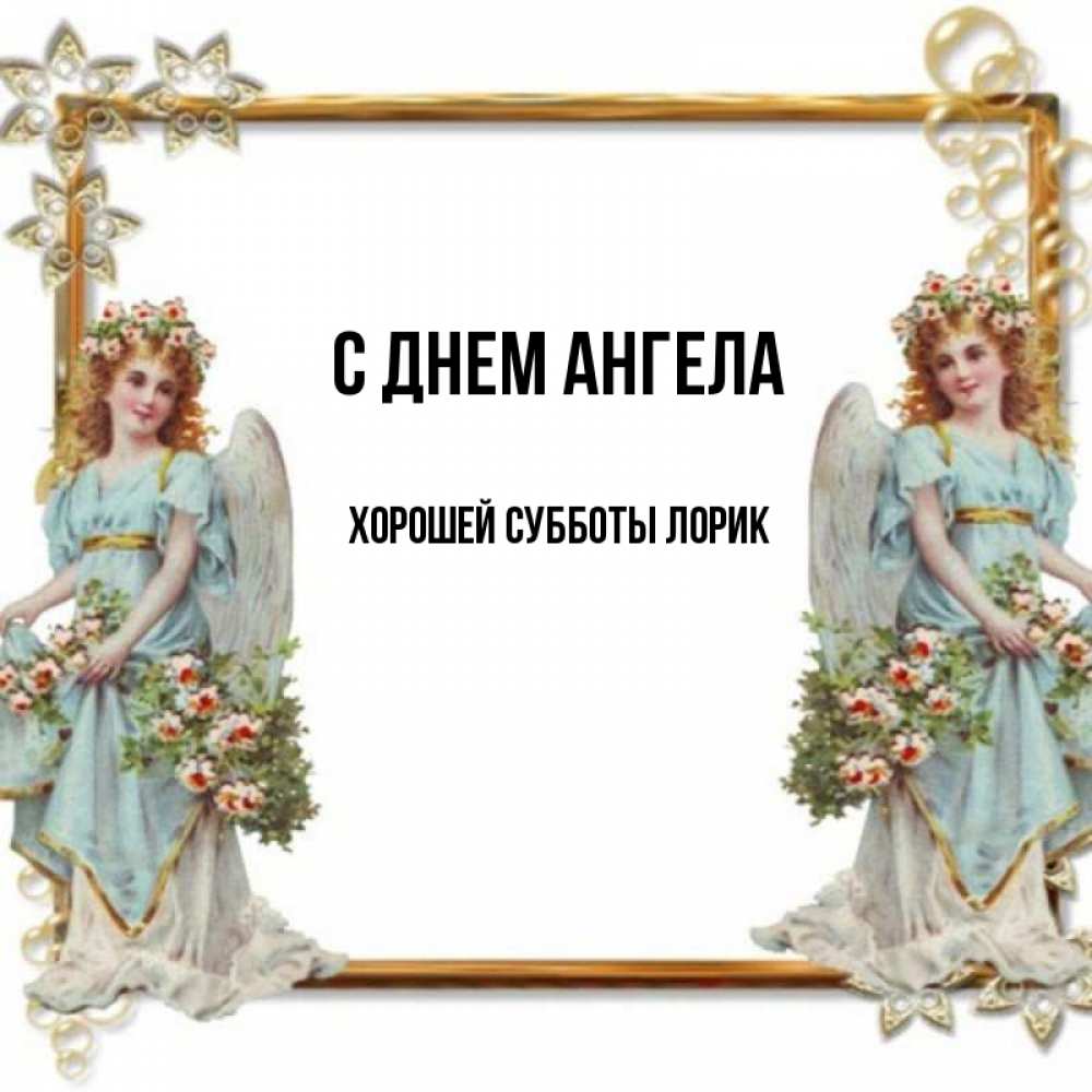 Открытка на каждый день с именем, Хорошей-субботы-Лорик С днем ангела рамочка из золота и ангелы Прикольная открытка с пожеланием онлайн скачать бесплатно 