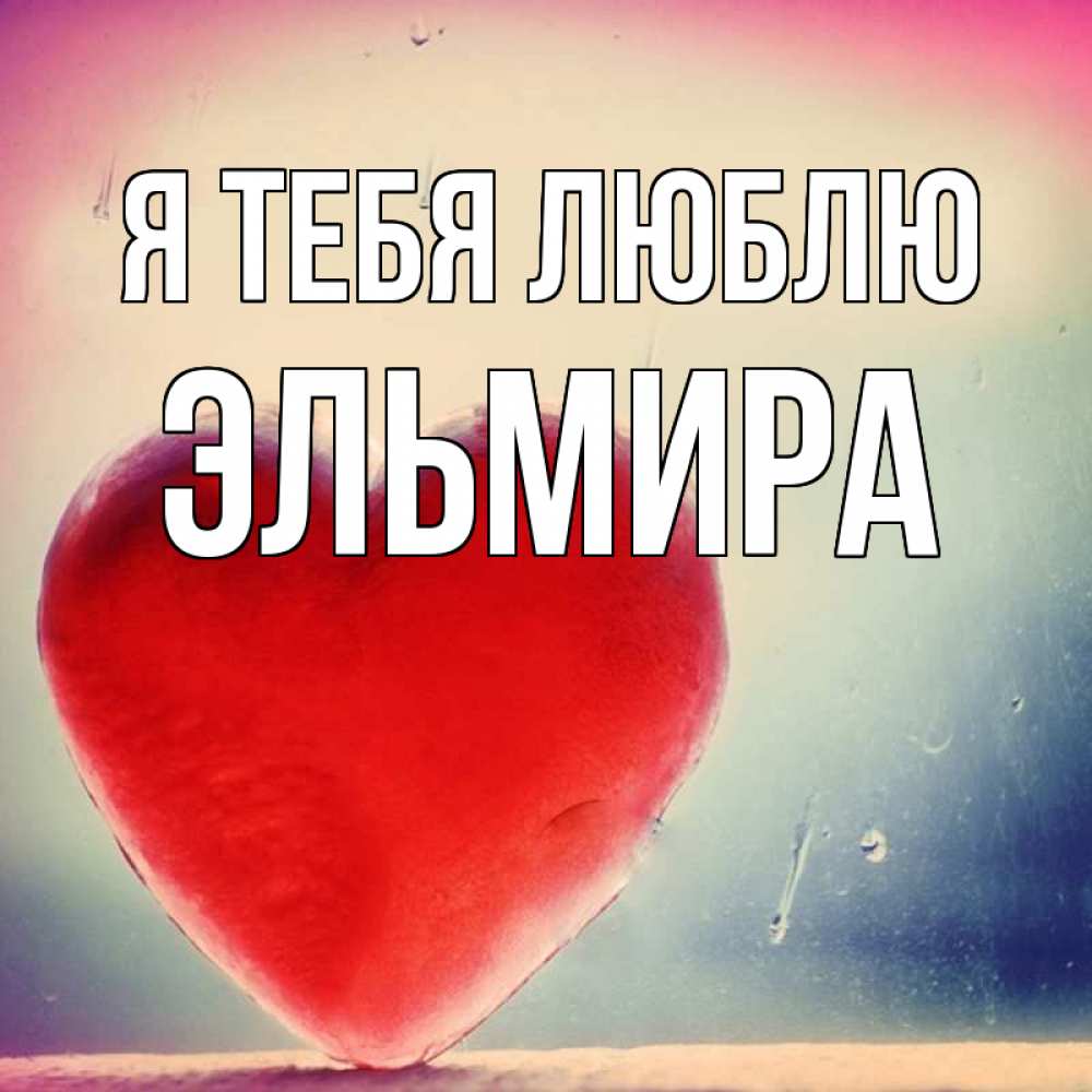 Открытка на каждый день с именем, Эльмира Я тебя люблю красное сердечко Прикольная открытка с пожеланием онлайн скачать бесплатно 