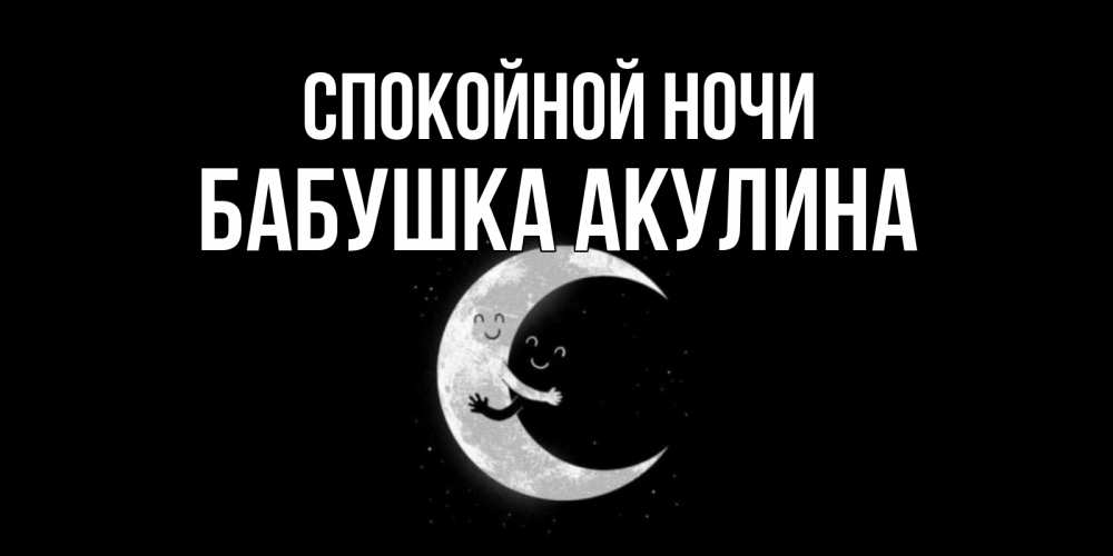 Открытка на каждый день с именем, Бабушка-Акулина Спокойной ночи месяц Прикольная открытка с пожеланием онлайн скачать бесплатно 