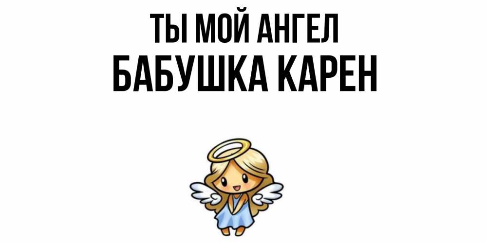 Открытка на каждый день с именем, Бабушка-Карен Ты мой ангел ангел Прикольная открытка с пожеланием онлайн скачать бесплатно 