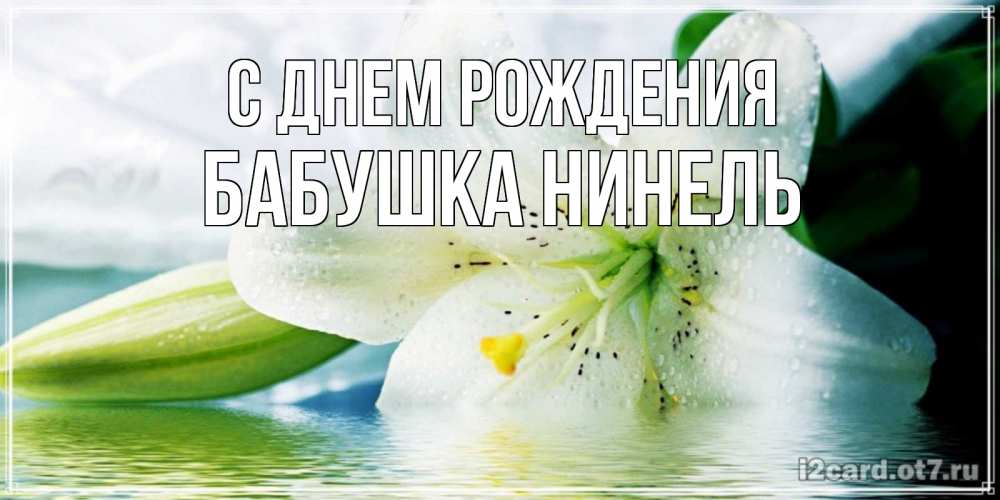Открытка на каждый день с именем, Бабушка-Нинель С днем рождения лилия на открытке ко дню рождения Прикольная открытка с пожеланием онлайн скачать бесплатно 