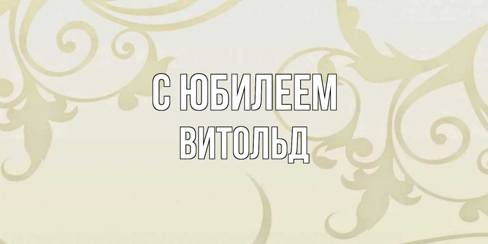 Открытка на каждый день с именем, Витольд С юбилеем Открытка с простым фоном Прикольная открытка с пожеланием онлайн скачать бесплатно 