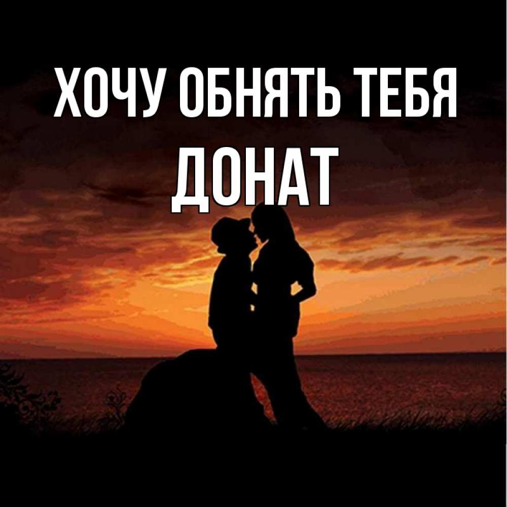 Открытка на каждый день с именем, Донат Хочу обнять тебя парень и девушка и оранжевое небо Прикольная открытка с пожеланием онлайн скачать бесплатно 