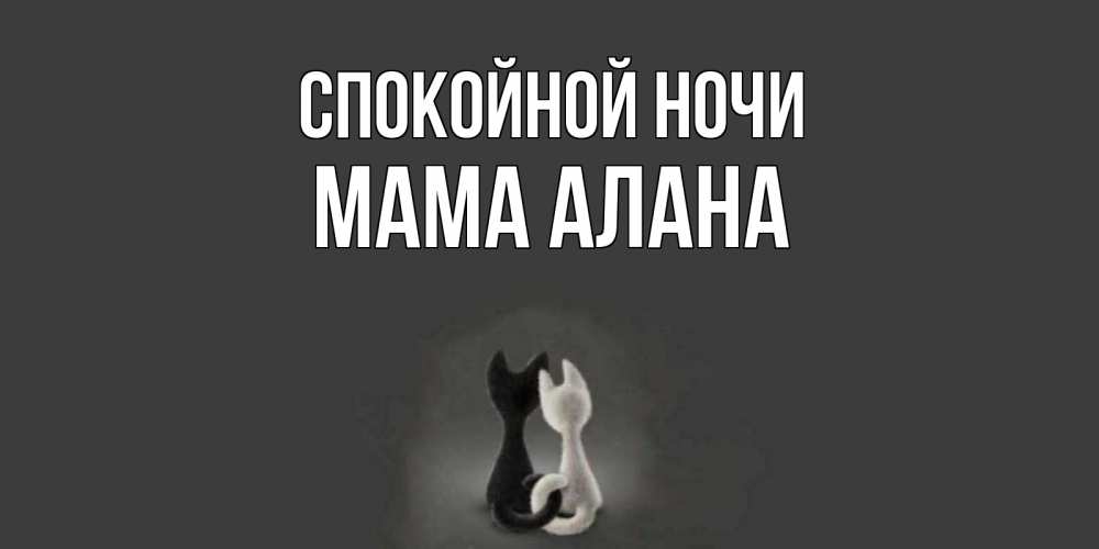 Открытка на каждый день с именем, Мама-Алана Спокойной ночи коты Прикольная открытка с пожеланием онлайн скачать бесплатно 